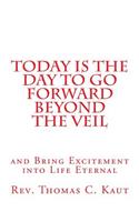 Today is the Day to Go Forward Beyond the Veil