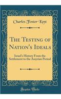 The Testing of Nation's Ideals: Israel's History From the Settlement to the Assyrian Period (Classic Reprint)