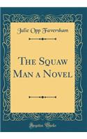 The Squaw Man a Novel (Classic Reprint)