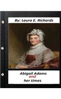 Abigail Adams and her times, By Laura E. Richards (Original Classics)