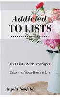 Addicted To Lists: The Ultimate Little List Makers Companion with Prompts for Ultimate Organization: 100 Lists To Organize Your Home & Life(1 Addicted to Lists)