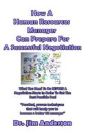 How A Human Resources Manager Can Prepare For A Successful Negotiation: What You Need To Do BEFORE A Negotiation Starts In Order To Get The Best Possible Outcome(English)