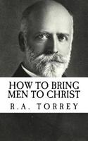 R.A. Torrey: How to Bring Men to Christ (Revival Press Edition): How to Bring Men to Christ (Revival Press Edition)