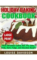 Holiday Baking Cookbook ***Large Print Edition***: Best Christmas Cookie, Pie, Bar, Cake, Candy, Bark, Fudge, and Chocolate