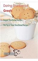 Daring Shortbread Greats: Dapper Shortbread Recipes, the Top 67 Neat Shortbread