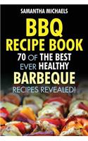 BBQ Recipe Book: 70 of the Best Ever Healthy Barbecue Recipes...Revealed!