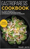 Gastroparesis Cookbook: MAIN COURSE - 80 + Quick and Easy to Prepare at Home Recipes to Heal Gastroparesis and Digestive Problems