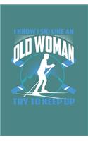 I Know I Ski Like An Old Woman Try to Keep Up