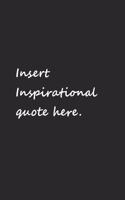 Insert inspirational quote here notebook