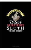 Always Be Yourself Unless You Can Be A Sloth Then Be A Sloth