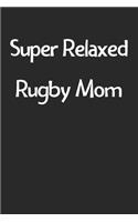 Super Relaxed Rugby Mom: Lined Journal, 120 Pages, 6 x 9, Funny Rugby Gift Idea, Black Matte Finish (Super Relaxed Rugby Mom Journal)