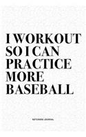 I Workout So I Can Practice More Baseball: A 6x9 Inch Diary Notebook Journal With A Bold Text Font Slogan On A Matte Cover and 120 Blank Lined Pages Makes A Great Alternative To A Card