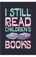 I Still Read Childrens Books: Book Lined Notebook, Journal, Organizer, Diary, Composition Notebook, Gifts for Book Lovers and Readers