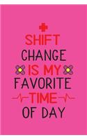 Shift Change Is My Favorite Time Of Day: Cute Nurse Journal - Easy Find Bright Pink! Best Nurse Gift Ideas Medical Notebook