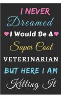 I Never Dreamed I Would Be A Super Cool Veterinarian But Here I Am Killing It