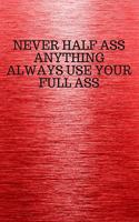 Never Half Ass Anything Always Use Your Full Ass