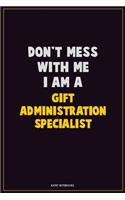 Don't Mess With Me, I Am A Gift Administration Specialist: Career Motivational Quotes 6x9 120 Pages Blank Lined Notebook Journal