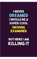 I Never Dreamed I would Be A Super Cool Driving Examiner But Here I Am Killing It