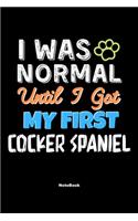 I Was Normal Until I Got My First Cocker Spaniel Notebook - Cocker Spaniel Dog Lover and Pet Owner
