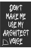 Don't Make Me Use My Architect Voice: Funny Architecture Design Work Notebook Gift For Architects