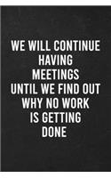 We Will Continue Having Meetings Until We Find Out Why No Work Is Getting Done