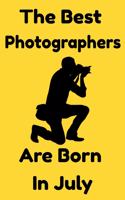 The Best Photographers Are Born In July: Journal Gift For Women/Men/Boss/Coworkers/Colleagues/Students/Friends, Notebook Birthday Gift for Photographers : Lined Notebook / Journal Gift, 120
