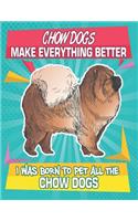 Chow Dogs Make Everything Better I Was Born To Pet All The Chow Dogs: Composition Notebook for Dog and Puppy Lovers