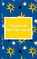 If Bingo Be the Food of Love Play On