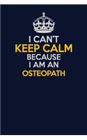 I Can't Keep Calm Because I Am An Osteopath: Career journal, notebook and writing journal for encouraging men, women and kids. A framework for building your career.