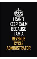 I Can't Keep Calm Because I Am A Revenue Cycle Administrator: Motivational Career Pride Quote 6x9 Blank Lined Job Inspirational Notebook Journal