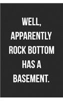 Well Apparently Rock Bottom Has A Basement: Funny Blank Lined Journal Novelty Gag Gift For Adults