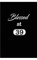 Blessed at 39: 39th thirty-nineth Birthday Gift for Women thirty nine year old daughter, son, boyfriend, girlfriend, men, wife and husband, cute and funny blank li