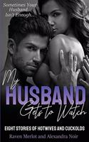 My Husband Gets to Watch - Eight Stories of Hotwives and Cuckolds: Sometimes Your Husband Isn't Enough(4 Hotwife and Cuckold Bedtime Bundle)