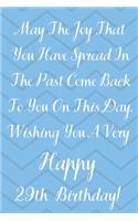 May The Joy That You Have Spread In The Past Come Back To You On This Day. Wishing You A Very Happy 29th Birthday!: May The Joy That You Have 29th Birthday Card Quote Journal / Notebook / Diary / Greetings / Appreciation Gift (6 x 9 - 110 Blank Lined Page