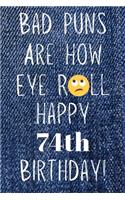 Bad Puns Are How Eye Roll Happy 74th Birthday: Funny Pun 74th Birthday Card Quote Journal / Notebook / Diary / Greetings / Appreciation Gift (6 x 9 - 110 Blank Lined Pages)