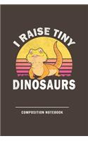 I Raise Tiny Dinosaurs Composition Notebook