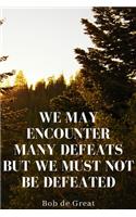 We May Encounter Many Defeats But We Must Not Be Defeated