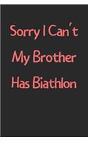 Sorry I Can't My Brother Has Biathlon: Lined Journal, 120 Pages, 6 x 9, Funny Biathlon Gift Idea, Black Matte Finish (Sorry I Can't My Brother Has Biathlon Journal)