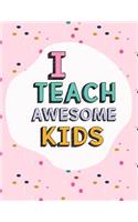 Teacher Notebook: I Teach Awesome Kids 120+ Page Journal or Lesson Planner (8.5 x 11 inch Composition Book) Great for Teacher Appreciation Week to Say Thank You, Happ