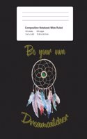 Composition Notebook Be Your Own Dreamcatcher: College Ruled 7.44 X 9.69 inch 200 Pages 100 Sheets: Inspirational Tribal Design Boho Journal for School Student, Teacher, or Office