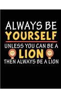 Always Be Yourself Unless You Can Be A Lion Then Always Be A Lion: School Composition Notebook College Ruled