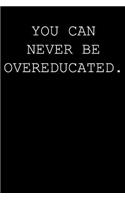 You can never be overeducated.