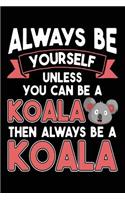 Always Be Yourself Unless You Can Be A Koala Then Always Be A Koala: Blank Lined Notebook Journal To Write In