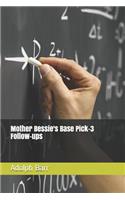 Mother Bessie's Base Pick-3 Follow-Ups