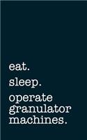 Eat. Sleep. Operate Granulator Machines. - Lined Notebook: Writing Journal