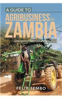 A Guide to Agribusiness in Zambia.: Untapped Opportunities