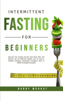 Intermittent Fasting for Beginners: Discover the Fasting Secrets that Many Men and Women use for Effective Weight Loss & Living a Healthy Lifestyle! Autophagy, Ketogenic Diet, & OMAD S