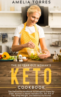 The 50 Year Old Woman's Keto Cookbook: The Definitive Handbook to Ketogenic Diets for Older Women to Boost Metabolism, Get Rid of Fat, Drop Weight, and Balance Hormones (Includes Simple a