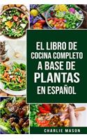 EL LIBRO DE COCINA COMPLETO A BASE DE PLANTAS EN ESPAÑOL/ THE FULL KITCHEN BOOK BASED ON PLANTS IN SPANISH