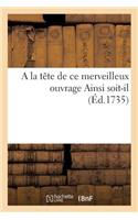 a la Tête de Ce Merveilleux Ouvrage: (Litterature)